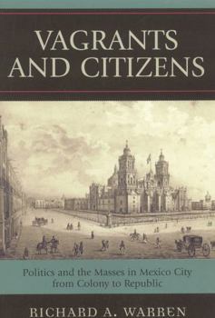 Vagrants and Citizens: Politics and the Masses in Mexico City from Colony to Republic (Latin American Silhouettes)