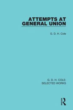 Attempts at General Union: a Study in British Trade Union History, 1818-1834. --