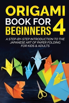 Paperback Origami Book for Beginners 4: A Step-by-Step Introduction to the Japanese Art of Paper Folding for Kids & Adults Book