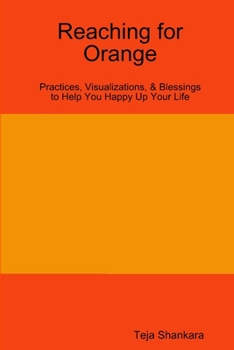 Paperback Reaching for Orange: Practices, Visualizations, & Blessings to Help You Happy Up Your Life Book