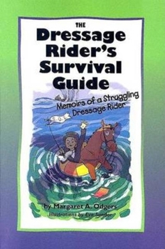 Paperback The Dressage Rider's Survival Guide: Memoirs of a Struggling Dressage Rider Book
