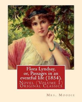 Paperback Flora Lyndsay, or, Passages in an eventful life (1854). By: Mrs.Moodie: Novel (Volume 1) Original Classics Book