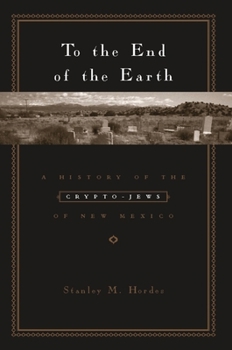 Hardcover To the End of the Earth: A History of the Crypto-Jews of New Mexico Book