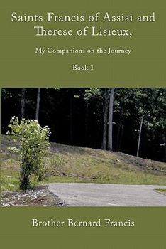 Saints Francis of Assisi and Therese of Lisieux, My Companions on the Journey: Book I