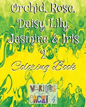 Orchid, Rose, Daisy, Lily, Jasmine & Iris 2: Coloring Book (The Flowers & Plants)