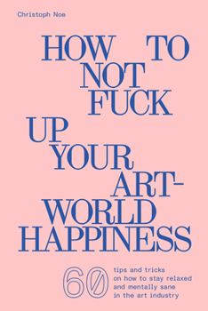 Paperback How to Not Fuck Up Your Art-World Happiness Book