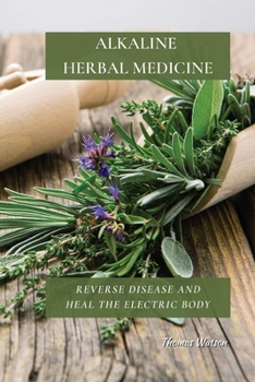 Paperback Alkaline Herbal Medicine: Reverse Disease and Heal the Electric Body Book