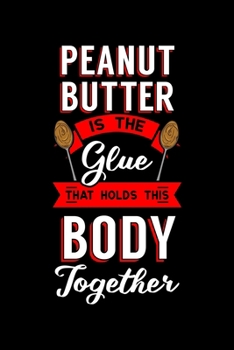 Peanut Butter Is the Glue That Holds This Body Together: Breakfast Spread Notebook to Write in, 6x9, Lined, 120 Pages Journal