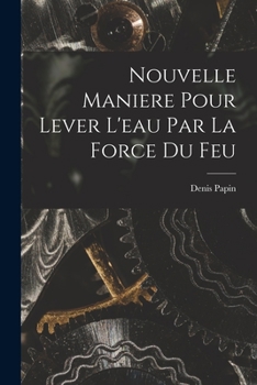 Paperback Nouvelle Maniere Pour Lever L'eau Par La Force Du Feu [French] Book