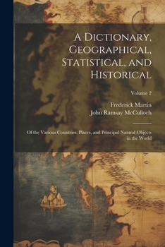 Paperback A Dictionary, Geographical, Statistical, and Historical: Of the Various Countries, Places, and Principal Natural Objects in the World; Volume 2 Book