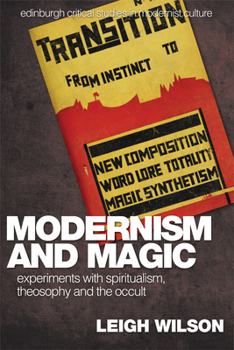 Modernism and Magic: Experiments with Spiritualism, Theosophy and the Occult - Book  of the Edinburgh Critical Studies in Modernist Culture