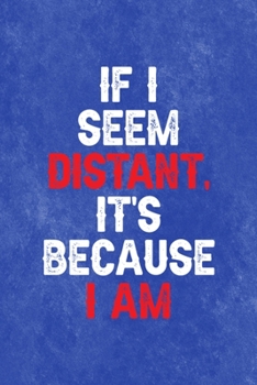If I Seem Distant, It's Because I am: All Purpose 6x9 Blank Lined Notebook Journal Way Better Than A Card Trendy Unique Gift Blue Texture Mean People