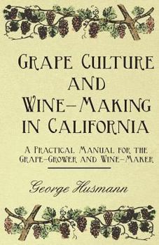 Paperback Grape Culture and Wine-Making in California - A Practical Manual for the Grape-Grower and Wine-Maker Book