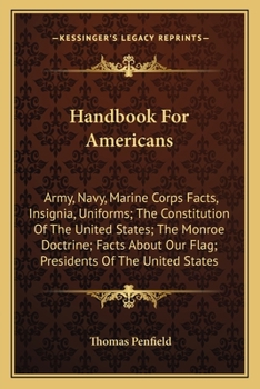 Handbook For Americans: Army, Navy, Marine Corps Facts, Insignia, Uniforms; The Constitution Of The United States; The Monroe Doctrine; Facts About ... Of The United States