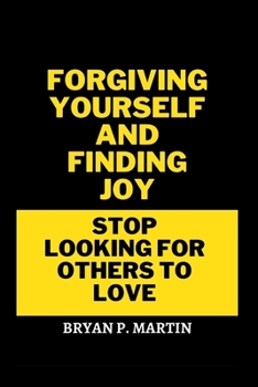 Paperback Forgiving Yourself and Finding Joy: Stop looking for others to love Book