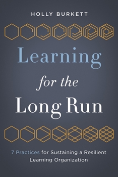 Paperback Learning for the Long Run: 7 Practices for Sustaining a Resilient Learning Organization Book