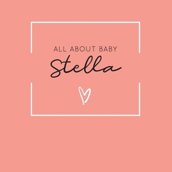 All About Baby Stella: The Perfect Personalized Keepsake Journal for Baby's First Year - Great Baby Shower Gift [Soft Coral]