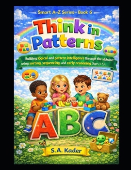 Paperback Smart A-Z Series - Book 6: Think in Patterns: Building logical and pattern intelligence through the alphabet using sorting, sequencing, and early reas Book
