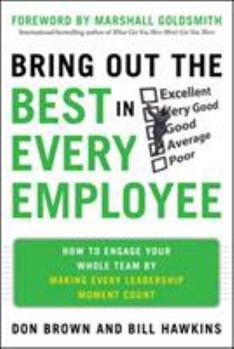 Hardcover Bring Out the Best in Every Employee: How to Engage Your Whole Team by Making Every Leadership Moment Count Book