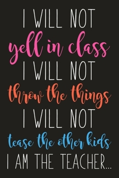 Paperback I Will Not Yell In Class I Will Not Throw Things I Will Not Tease The Other Kids I Am The Teacher: Motivational Quote Blank Lined Dot Grid Journal Gif Book