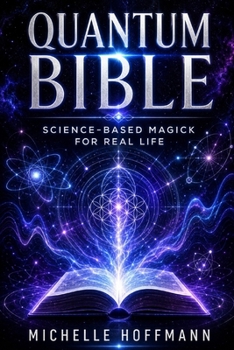 QUANTUM BIBLE: Science-Based Magick for Real Life