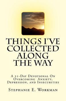 Paperback Things I've Collected Along The Way: A 21-Day Devotional On Overcoming Depression, Anxiety, And Insecurities Book