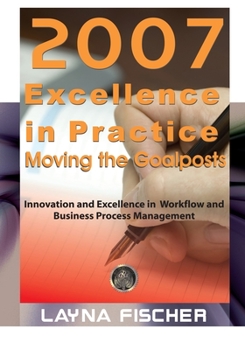 Paperback 2007 Excellence in Practice: Moving the Goalposts: Innovation and Excellence in Workflow and Business Process Management Book