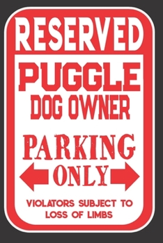 Reserved Puggle Dog Owner Parking Only. Violators Subject To Loss Of Limbs: Blank Lined Notebook To Write In | Appreciation Gift For Puggle Dog Lovers
