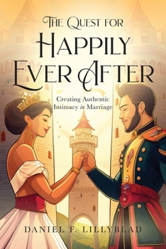 Paperback The Quest for Happily Ever After: Creating Authentic Intimacy in Marriage Book
