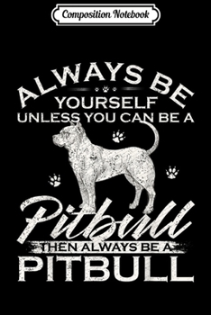 Paperback Composition Notebook: Always Be Yourself Unless You Can Be A Pitbull Dog Funny Journal/Notebook Blank Lined Ruled 6x9 100 Pages Book