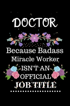 Paperback Doctor Because Badass Miracle Worker Isn't an Official Job Title: Lined Journal Notebook Gift for Doctor. Notebook / Diary / Thanksgiving & Christmas Book