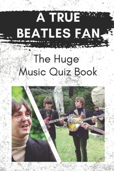 Paperback A True Beatles Fan: The Huge Music Quiz Book: Know About Pop Music Book