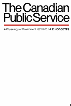 Paperback The Canadian Public Service: A Physiology of Government 1867-1970 Book