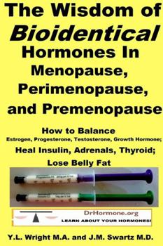 Paperback The Wisdom of Bioidentical Hormones In Menopause, Perimenopause, and Premenopause: How to Balance Estrogen, Progesterone, Testosterone, Growth Hormone Book