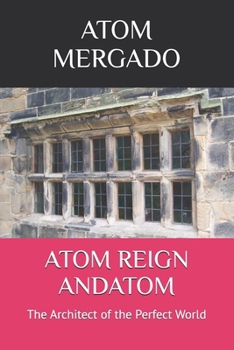 Atom Reign Andatom: The Architect of the Perfect World