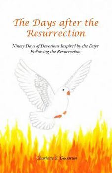 Paperback The Days after the Resurrection: Ninety Days of Devotions Inspired by the Days Following the Resurrection Book