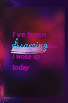 Paperback I've Been Dreaming Since I Woke Up Today: Notebook Journal Composition Blank Lined Diary Notepad 120 Pages Paperback Universe Texture Day Dream Book