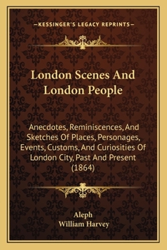 Paperback London Scenes And London People: Anecdotes, Reminiscences, And Sketches Of Places, Personages, Events, Customs, And Curiosities Of London City, Past A Book