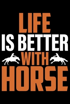 Life Is Better With Horse: Horse Journal and Notebook for Girls and Women - Gifts for Horse Lovers - Horse Lover Gifts for Women Journals - Funny Horses Diary