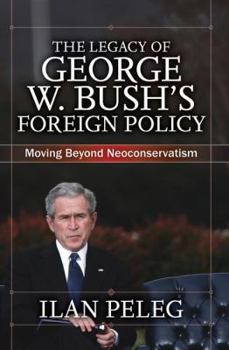 Paperback The Legacy of George W. Bush's Foreign Policy: Moving beyond Neoconservatism Book