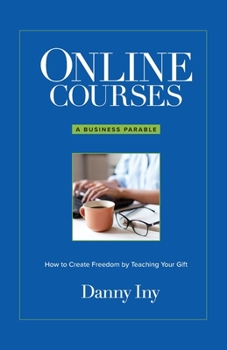 Paperback Online Courses: A Business Parable About How to Create Freedom by Teaching Your Gift Book