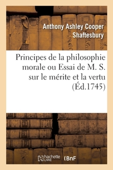 Paperback Principes de la Philosophie Morale Ou Essai de M. S. Sur Le Mérite Et La Vertu [French] Book
