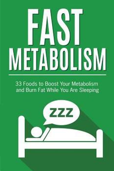 Paperback Fast Metabolism: 33 Foods to Boost Your Metabolism and Burn Fat While You Are Sleeping Book