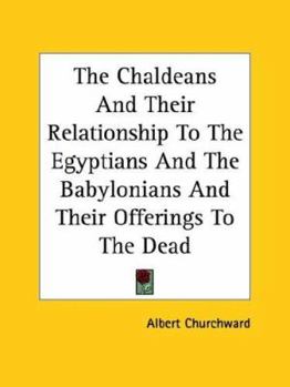 Paperback The Chaldeans And Their Relationship To The Egyptians And The Babylonians And Their Offerings To The Dead Book