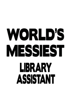 Paperback World's Messiest Library Assistant: Best Library Assistant Notebook, Library Secretary Journal Gift, Diary, Doodle Gift or Notebook - 6 x 9 Compact Si Book