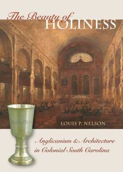 The Beauty of Holiness: Anglicanism and Architecture in Colonial South Carolina (The Richard Hampton Jenrette Series in Architecture and the Decorative Arts) - Book  of the Richard Hampton Jenrette Series in Architecture and the Decorative Arts