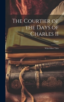 Hardcover The Courtier of the Days of Charles II: With Other Tales Book