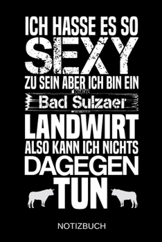 Ich hasse es so sexy zu sein aber ich bin ein Bad Sulzaer Landwirt also kann ich nichts dagegen tun: A5 Notizbuch | Liniert 120 Seiten | ... | Muttertag | Namenstag (German Edition)