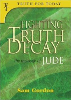 Fighting Truth Decay: The Message of Jude (Truth for Today, 3) - Book  of the Truth for Today