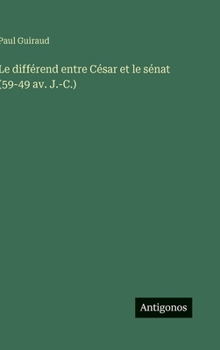 Hardcover Le différend entre César et le sénat (59-49 av. J.-C.) [French] Book